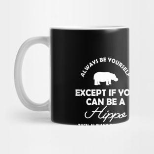 Hippo - Always be yourself except if you can be a hippo Mug